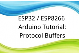 ESP32 / ESP8266 Arduino Tutorial:4. Protocol Buffers